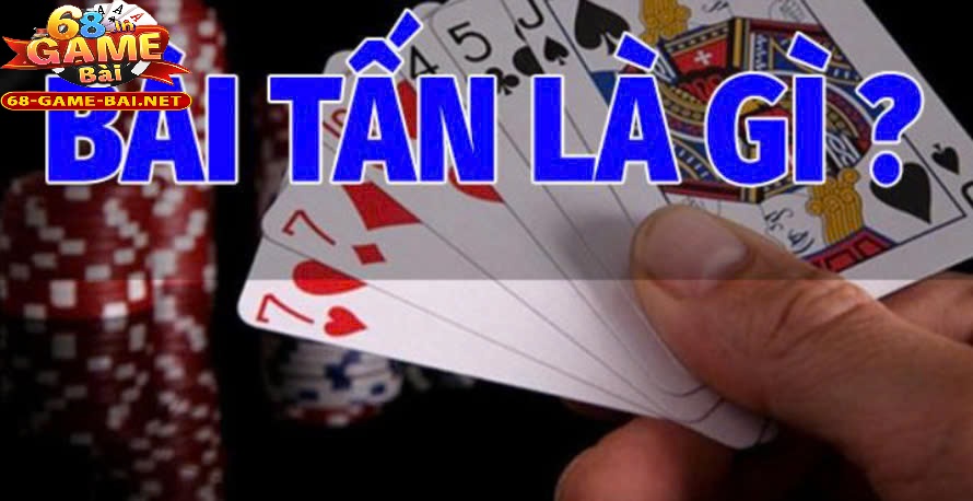 Bài Tấn 68 Game Bài Đối Kháng Cực Kỳ Lôi Cuốn Nhất 2025 1 Bài Tấn 68 Game Bài là gì?