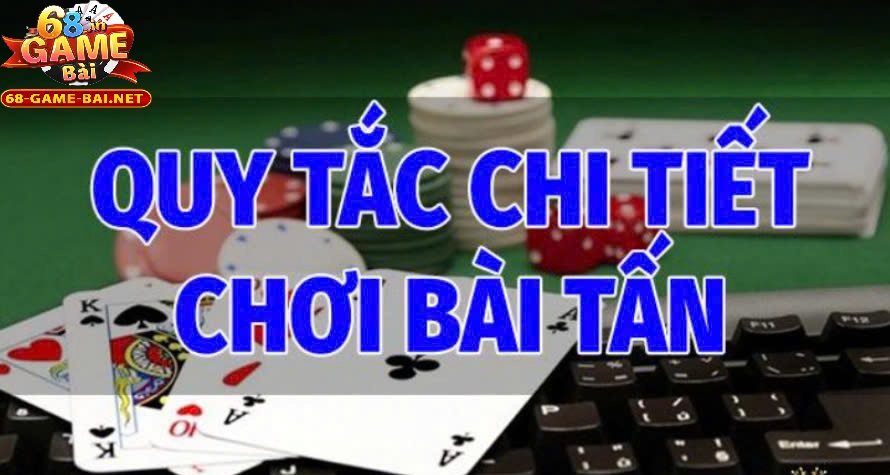 Bài Tấn 68 Game Bài Đối Kháng Cực Kỳ Lôi Cuốn Nhất 2025 3 Các quy tắc chi tiết trong cách chơi Bài Tấn