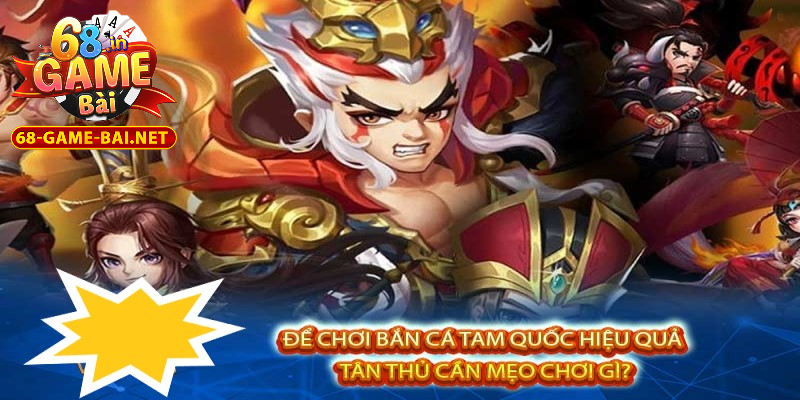 Bắn Cá Tam Quốc – Trải Nghiệm Thú Vị Nhất 2025 6 Chiến thuật chơi bắn cá tam quốc cho tân thủ 68 Game Bài